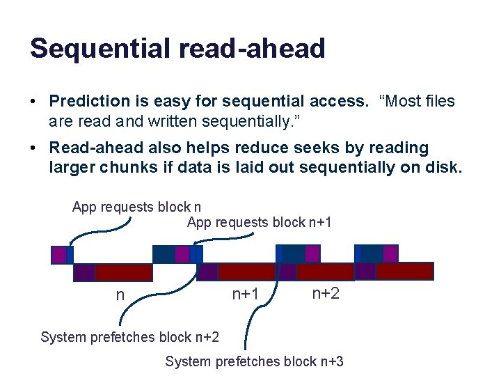 Sequential read-ahead • Prediction is easy for sequential access. “Most files are read and