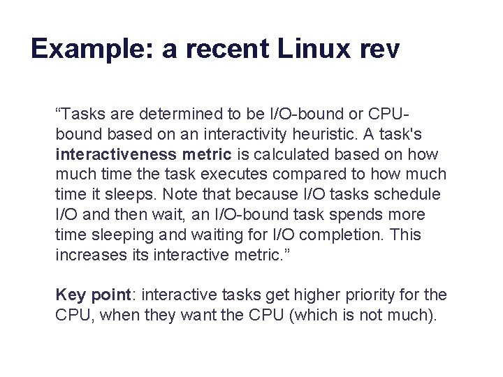 Example: a recent Linux rev “Tasks are determined to be I/O-bound or CPUbound based