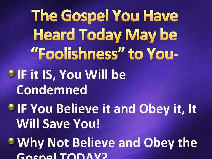 The Gospel You Have Heard Today May be “Foolishness” to You. IF it IS,