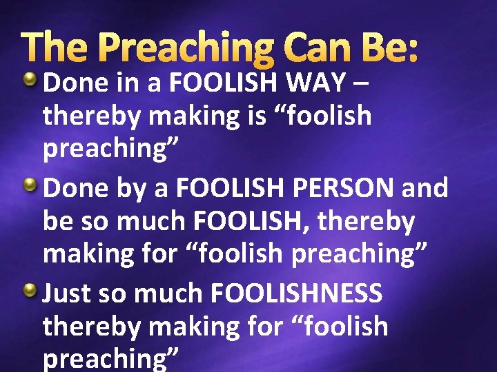 The Preaching Can Be: Done in a FOOLISH WAY – thereby making is “foolish