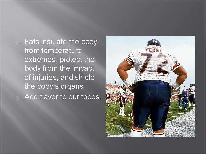  Fats insulate the body from temperature extremes, protect the body from the impact