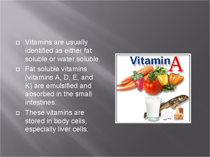  Vitamins are usually identified as either fat soluble or water soluble. Fat soluble