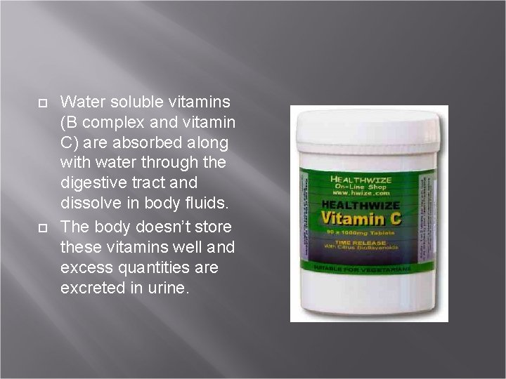  Water soluble vitamins (B complex and vitamin C) are absorbed along with water