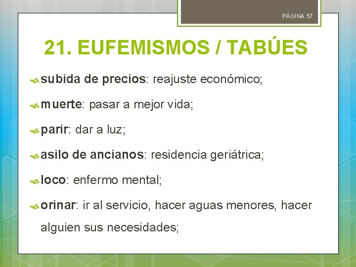 PÁGINA 57 21. EUFEMISMOS / TABÚES subida de precios: reajuste económico; muerte: pasar a