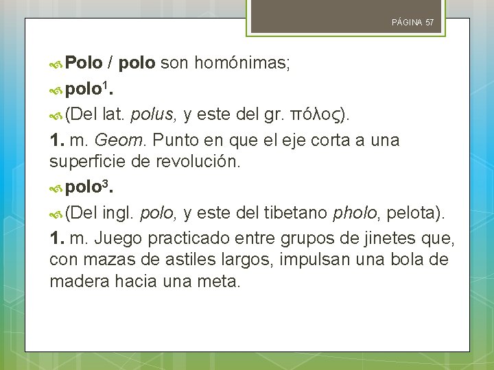 PÁGINA 57 Polo / polo son homónimas; polo 1. (Del lat. polus, y este