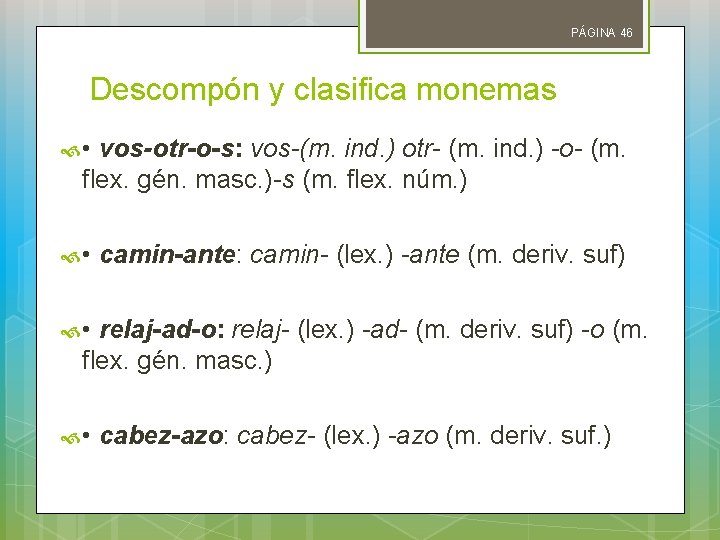 PÁGINA 46 Descompón y clasifica monemas • vos-otr-o-s: vos-(m. ind. ) otr- (m. ind.