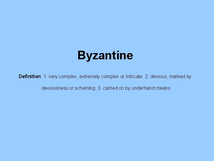 Byzantine Definition: 1. very complex, extremely complex or intricate. 2. devious, marked by deviousness