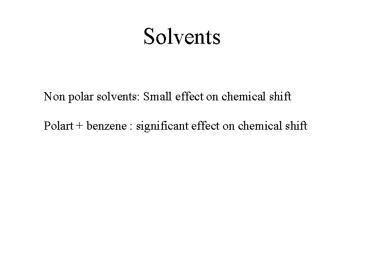 Solvents Non polar solvents: Small effect on chemical shift Polart + benzene : significant