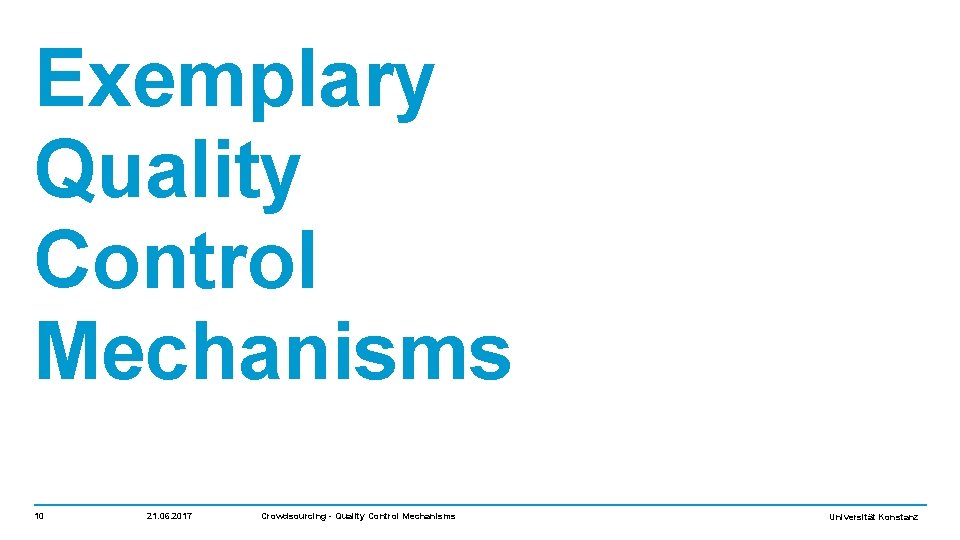 Exemplary Quality Control Mechanisms 10 21. 06. 2017 Crowdsourcing - Quality Control Mechanisms Universität