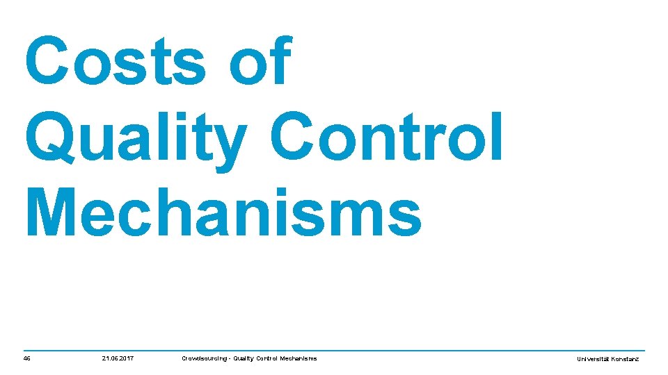 Costs of Quality Control Mechanisms 46 21. 06. 2017 Crowdsourcing - Quality Control Mechanisms