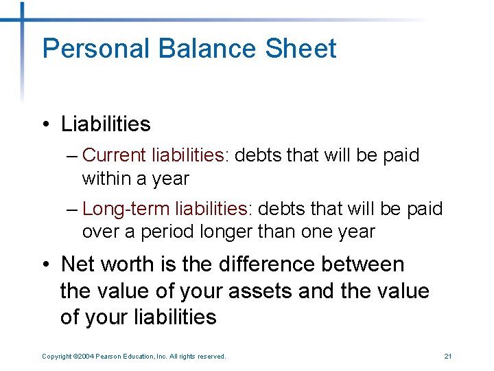 Personal Balance Sheet • Liabilities – Current liabilities: debts that will be paid within