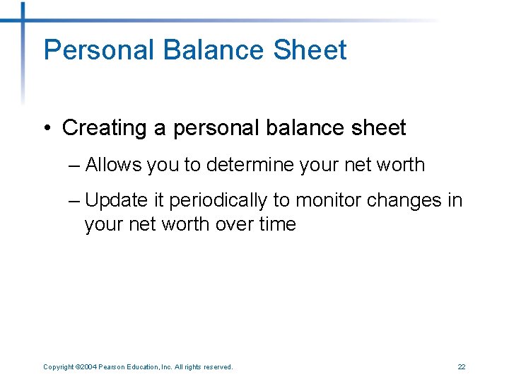 Personal Balance Sheet • Creating a personal balance sheet – Allows you to determine