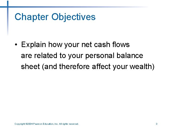 Chapter Objectives • Explain how your net cash flows are related to your personal