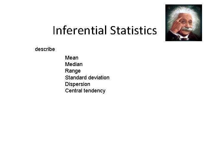 Inferential Statistics describe Mean Median Range Standard deviation Dispersion Central tendency 