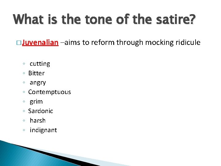 What is the tone of the satire? � Juvenalian ◦ ◦ ◦ ◦ –aims