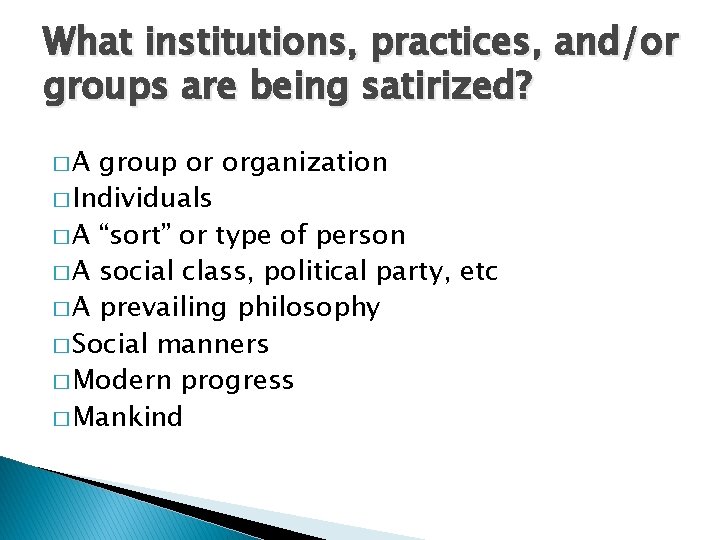 What institutions, practices, and/or groups are being satirized? �A group or organization � Individuals