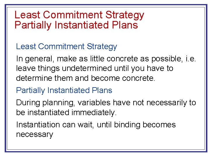 Least Commitment Strategy Partially Instantiated Plans Least Commitment Strategy In general, make as little