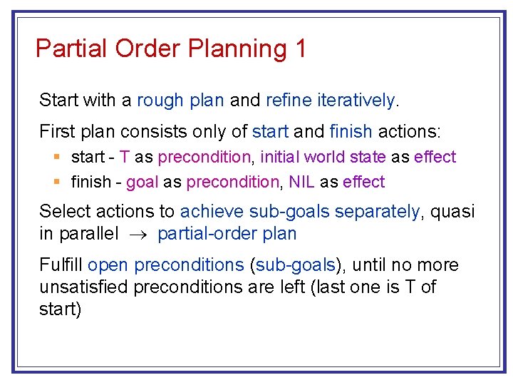 Partial Order Planning 1 Start with a rough plan and refine iteratively. First plan