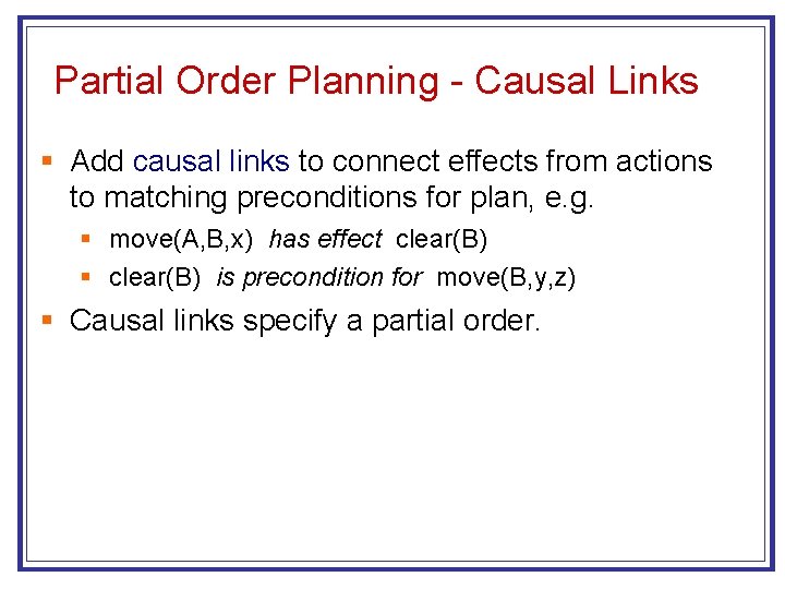 Partial Order Planning - Causal Links § Add causal links to connect effects from