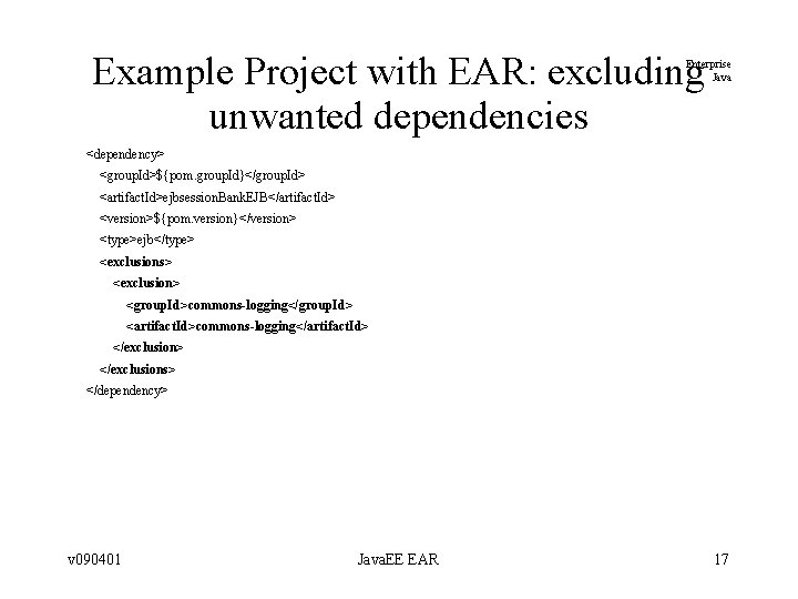 Example Project with EAR: excluding unwanted dependencies Enterprise Java <dependency> <group. Id>${pom. group. Id}</group. Example Project with EAR: excluding unwanted dependencies Enterprise Java <dependency> <group. Id>${pom. group. Id}</group.