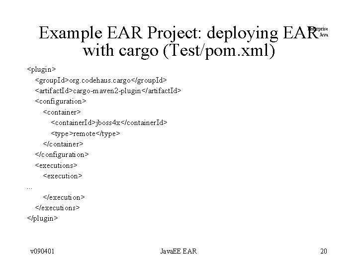 Example EAR Project: deploying EAR with cargo (Test/pom. xml) Enterprise Java <plugin> <group. Id>org. Example EAR Project: deploying EAR with cargo (Test/pom. xml) Enterprise Java <plugin> <group. Id>org.