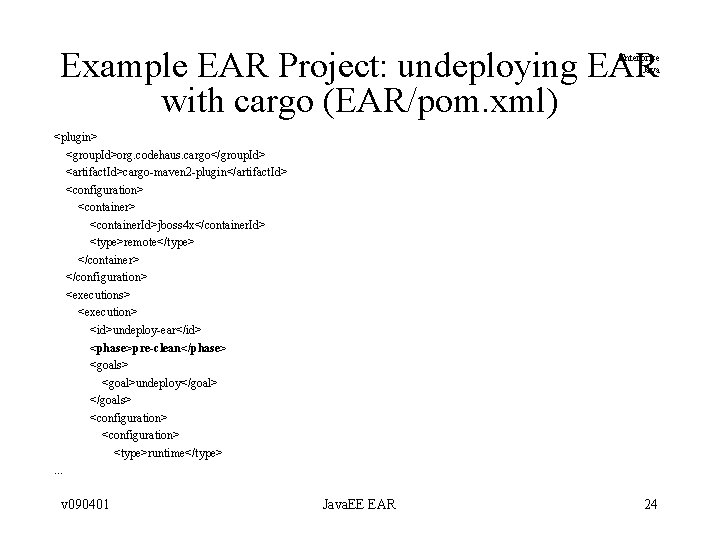 Example EAR Project: undeploying EAR with cargo (EAR/pom. xml) Enterprise Java <plugin> <group. Id>org. Example EAR Project: undeploying EAR with cargo (EAR/pom. xml) Enterprise Java <plugin> <group. Id>org.
