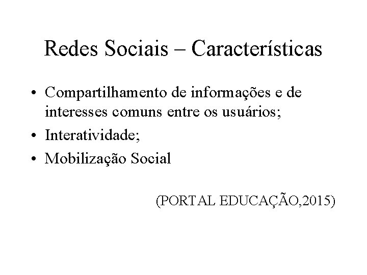 Redes Sociais – Características • Compartilhamento de informações e de interesses comuns entre os