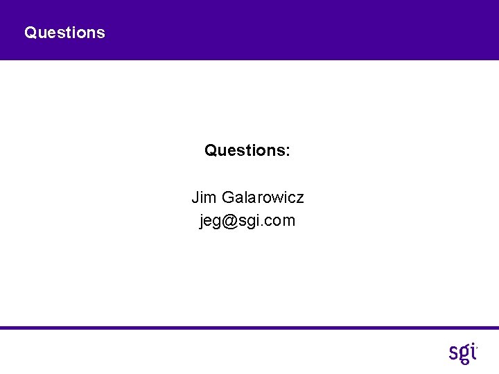 Questions: Jim Galarowicz jeg@sgi. com 