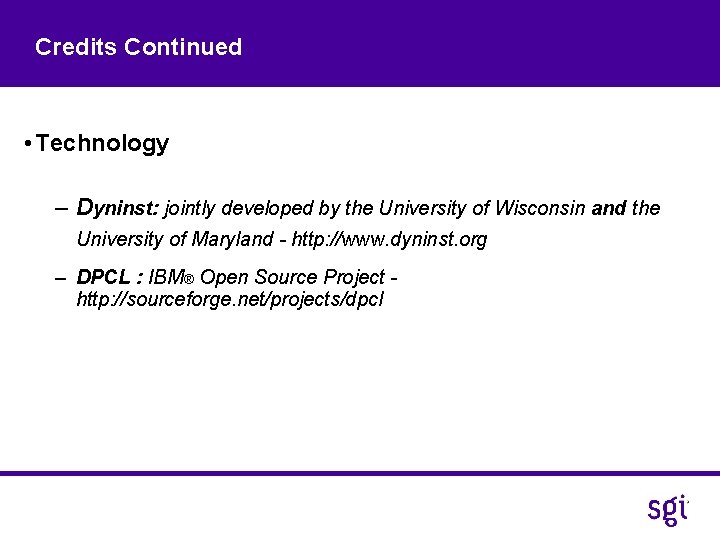 Credits Continued • Technology – Dyninst: jointly developed by the University of Wisconsin and