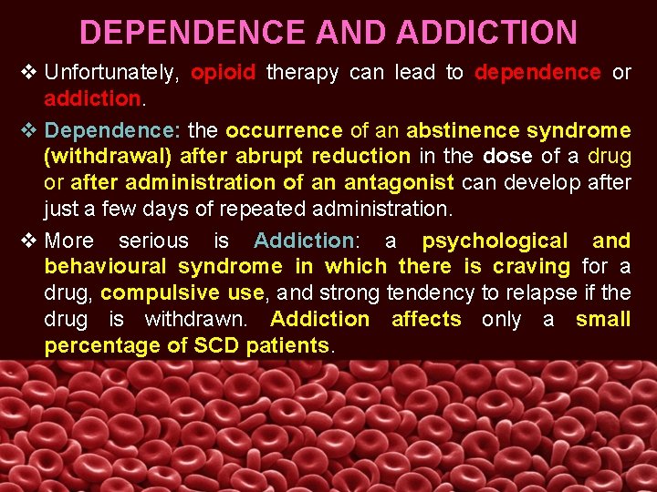 DEPENDENCE AND ADDICTION v Unfortunately, opioid therapy can lead to dependence or addiction. v