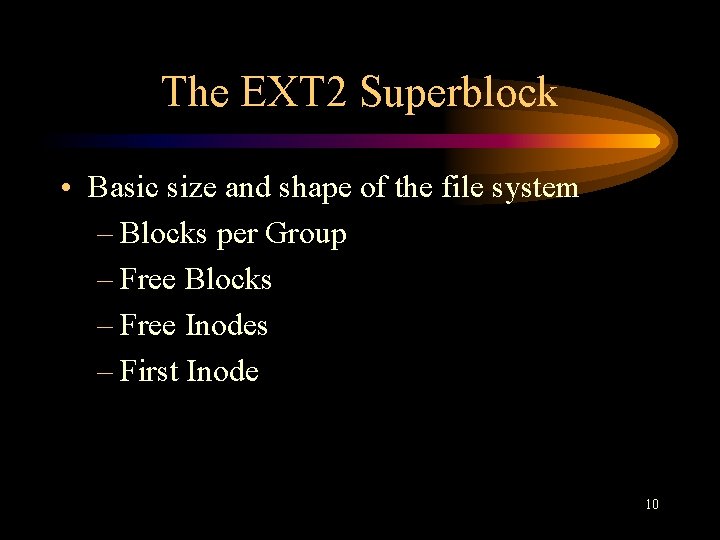 The EXT 2 Superblock • Basic size and shape of the file system –