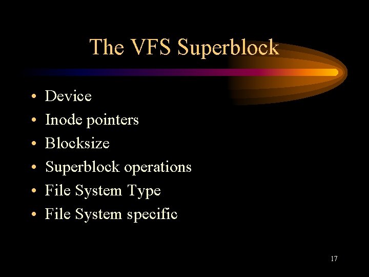 The VFS Superblock • • • Device Inode pointers Blocksize Superblock operations File System