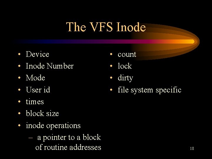 The VFS Inode • • Device Inode Number Mode User id times block size