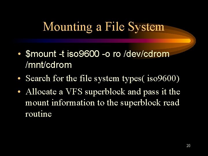 Mounting a File System • $mount -t iso 9600 -o ro /dev/cdrom /mnt/cdrom •