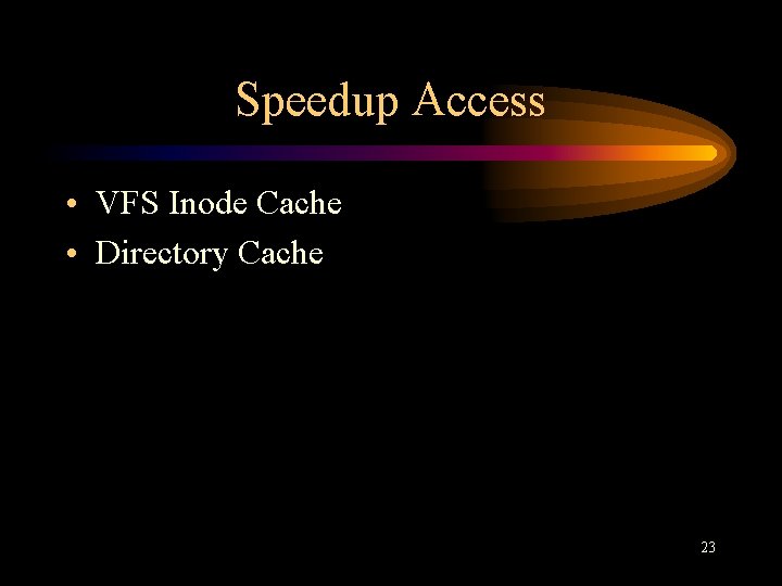 Speedup Access • VFS Inode Cache • Directory Cache 23 