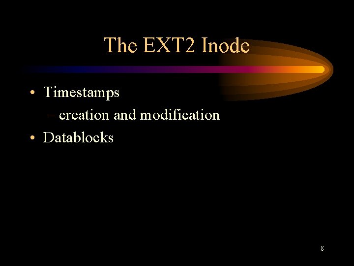 The EXT 2 Inode • Timestamps – creation and modification • Datablocks 8 