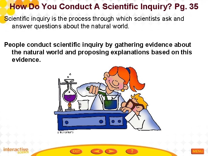 How Do You Conduct A Scientific Inquiry? Pg. 35 Scientific inquiry is the process