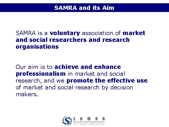 SAMRA and its Aim SAMRA is a voluntary association of market and social researchers