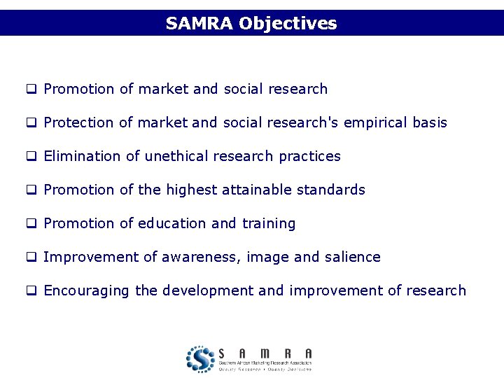 SAMRA Objectives q Promotion of market and social research q Protection of market and