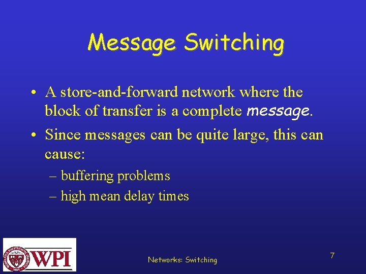 Message Switching • A store-and-forward network where the block of transfer is a complete