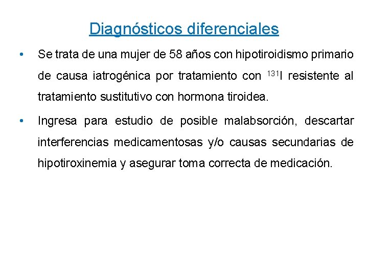 Diagnósticos diferenciales • Se trata de una mujer de 58 años con hipotiroidismo primario