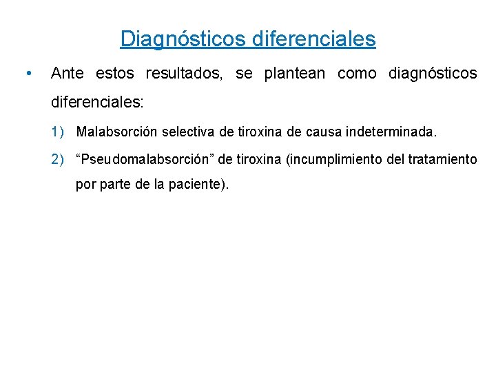 Diagnósticos diferenciales • Ante estos resultados, se plantean como diagnósticos diferenciales: 1) Malabsorción selectiva