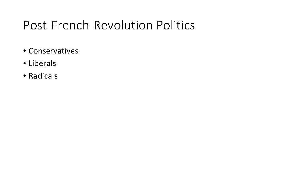 Post-French-Revolution Politics • Conservatives • Liberals • Radicals 