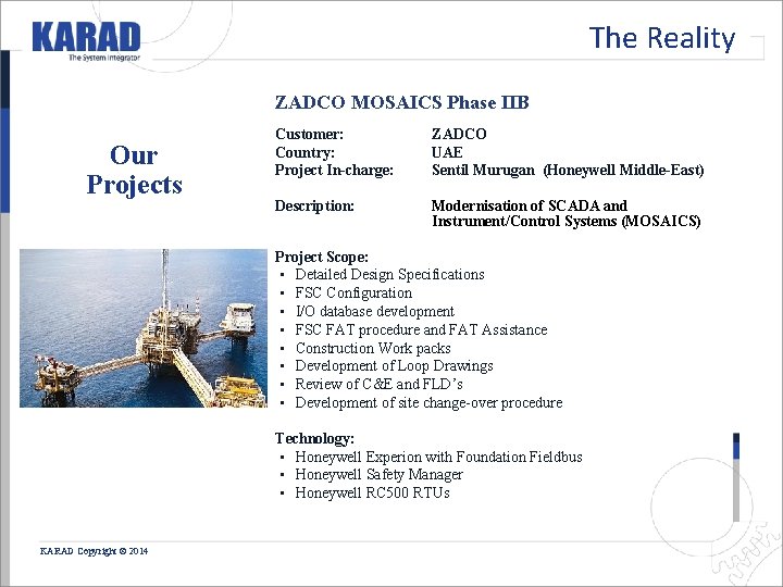 The Reality ZADCO MOSAICS Phase IIB Our Projects Customer: Country: Project In-charge: ZADCO UAE The Reality ZADCO MOSAICS Phase IIB Our Projects Customer: Country: Project In-charge: ZADCO UAE