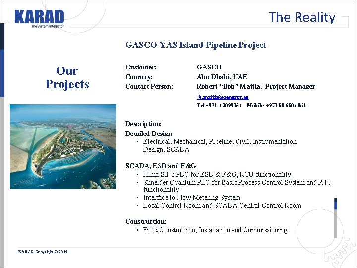 The Reality GASCO YAS Island Pipeline Project Our Projects Customer: Country: Contact Person: GASCO The Reality GASCO YAS Island Pipeline Project Our Projects Customer: Country: Contact Person: GASCO