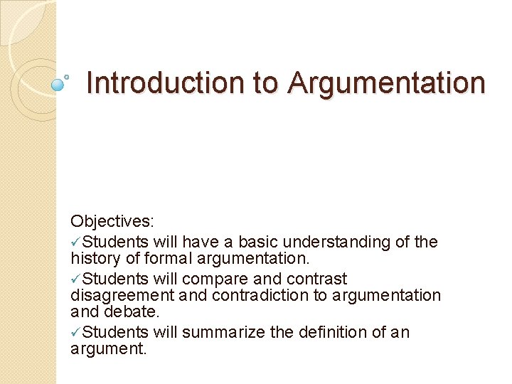 Introduction to Argumentation Objectives: üStudents will have a basic understanding of the history of