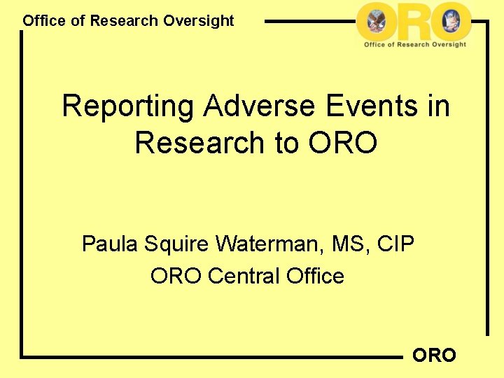 Office of Research Oversight Reporting Adverse Events in Research to ORO Paula Squire Waterman,