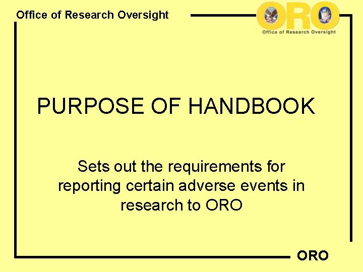 Office of Research Oversight PURPOSE OF HANDBOOK Sets out the requirements for reporting certain