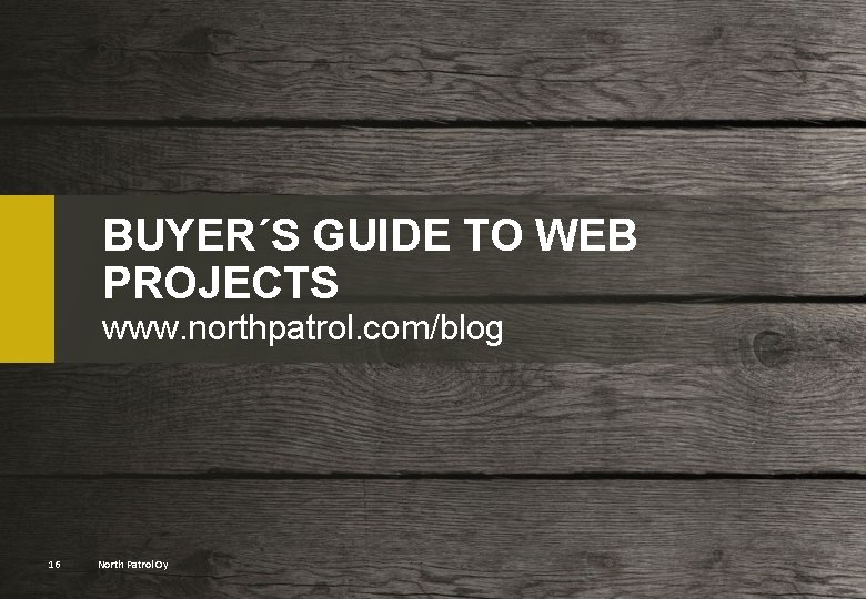 BUYER´S GUIDE TO WEB PROJECTS www. northpatrol. com/blog 16 North Patrol Oy 