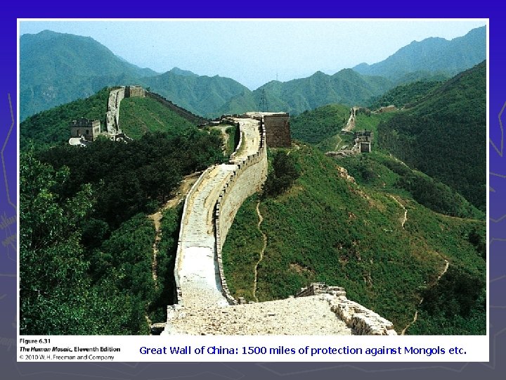 Great Wall of China: 1500 miles of protection against Mongols etc. 